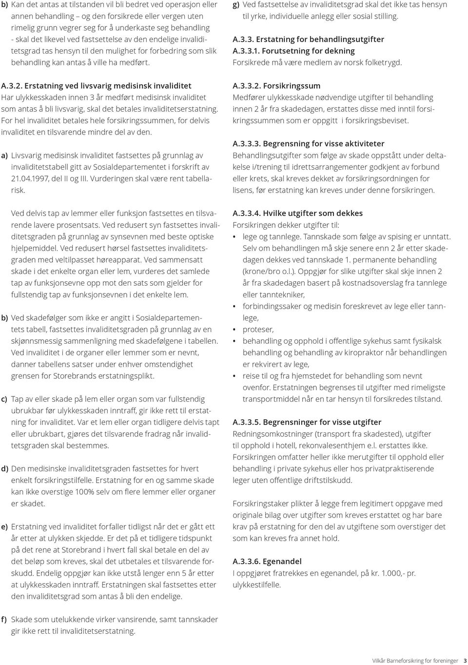 g) Ved fastsettelse av invaliditetsgrad skal det ikke tas hensyn til yrke, individuelle anlegg eller sosial stilling. A.3.3. Erstatning for behandlingsutgifter A.3.3.1.