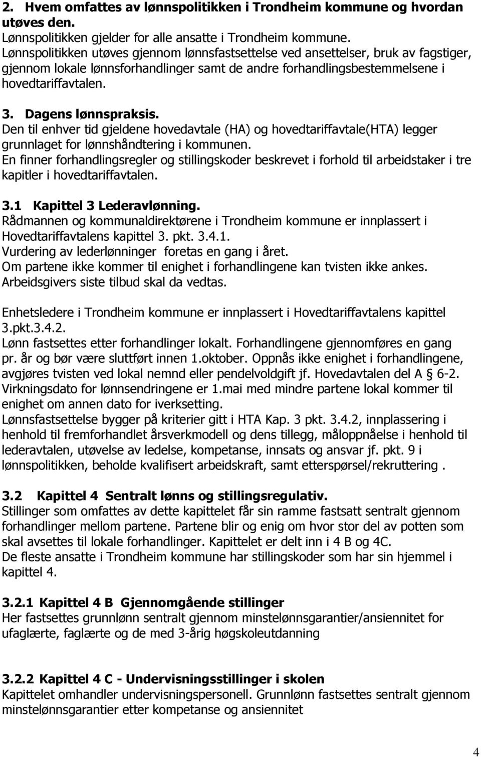 Dagens lønnspraksis. Den til enhver tid gjeldene hovedavtale (HA) og hovedtariffavtale(hta) legger grunnlaget for lønnshåndtering i kommunen.