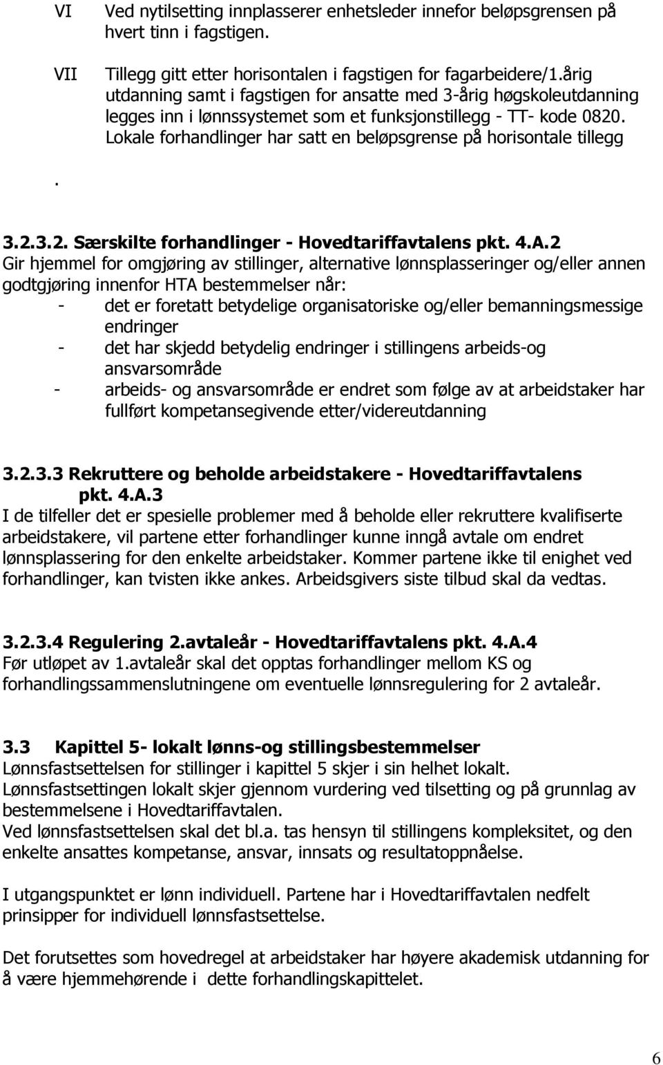 Lokale forhandlinger har satt en beløpsgrense på horisontale tillegg. 3.2.3.2. Særskilte forhandlinger - Hovedtariffavtalens pkt. 4.A.