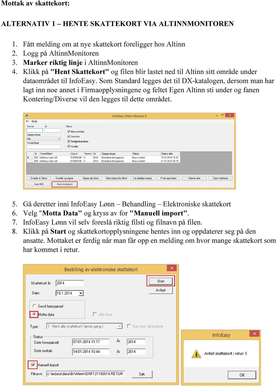 Som Standard legges det til DX-katalogen, dersom man har lagt inn noe annet i Firmaopplysningene og feltet Egen Altinn sti under og fanen Kontering/Diverse vil den legges til dette området. 5.