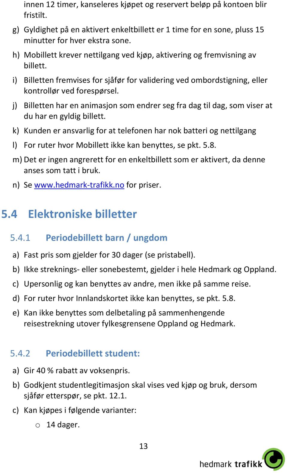 j) Billetten har en animasjon som endrer seg fra dag til dag, som viser at du har en gyldig billett.