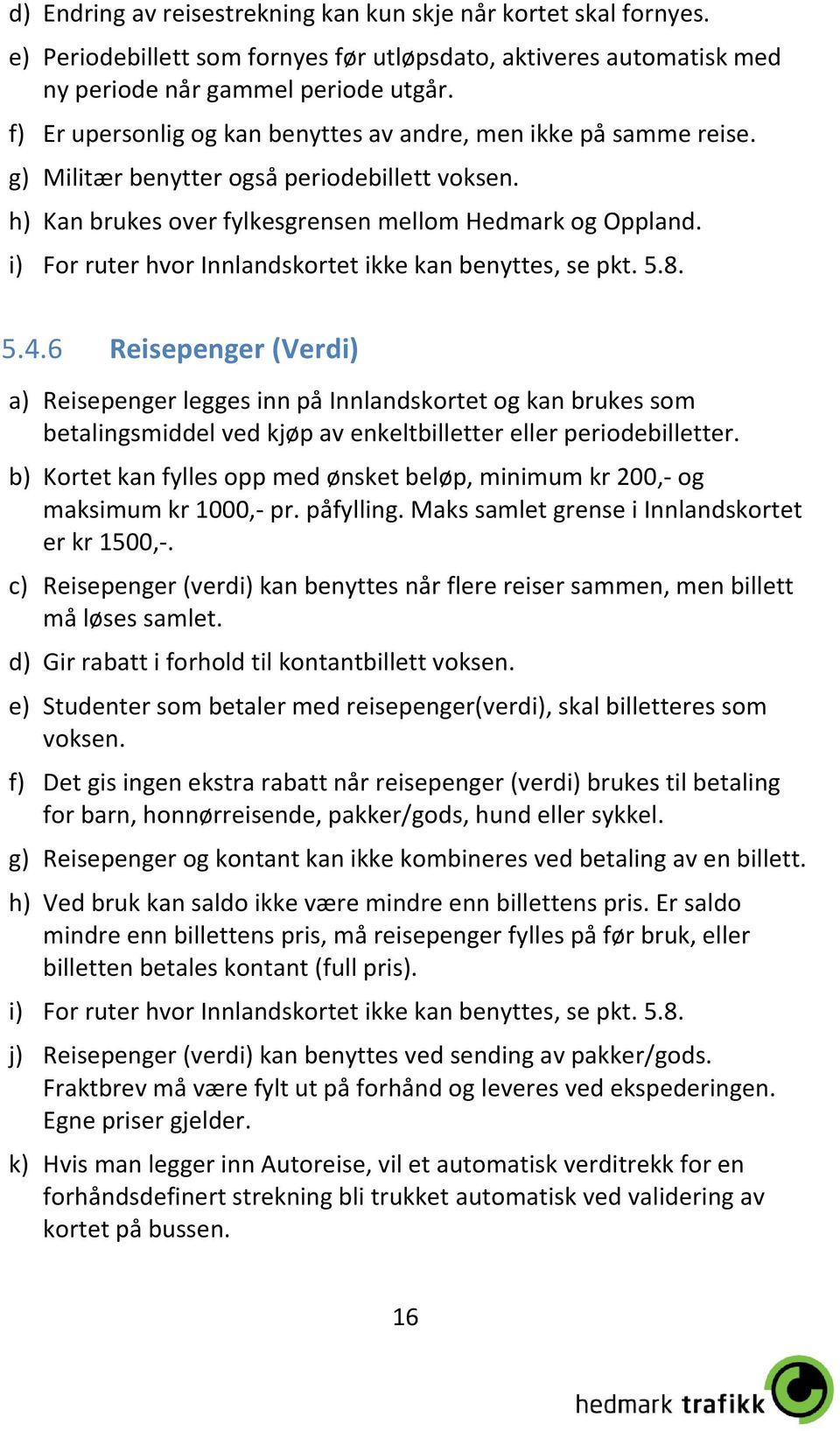 i) For ruter hvor Innlandskortet ikke kan benyttes, se pkt. 5.8. 5.4.