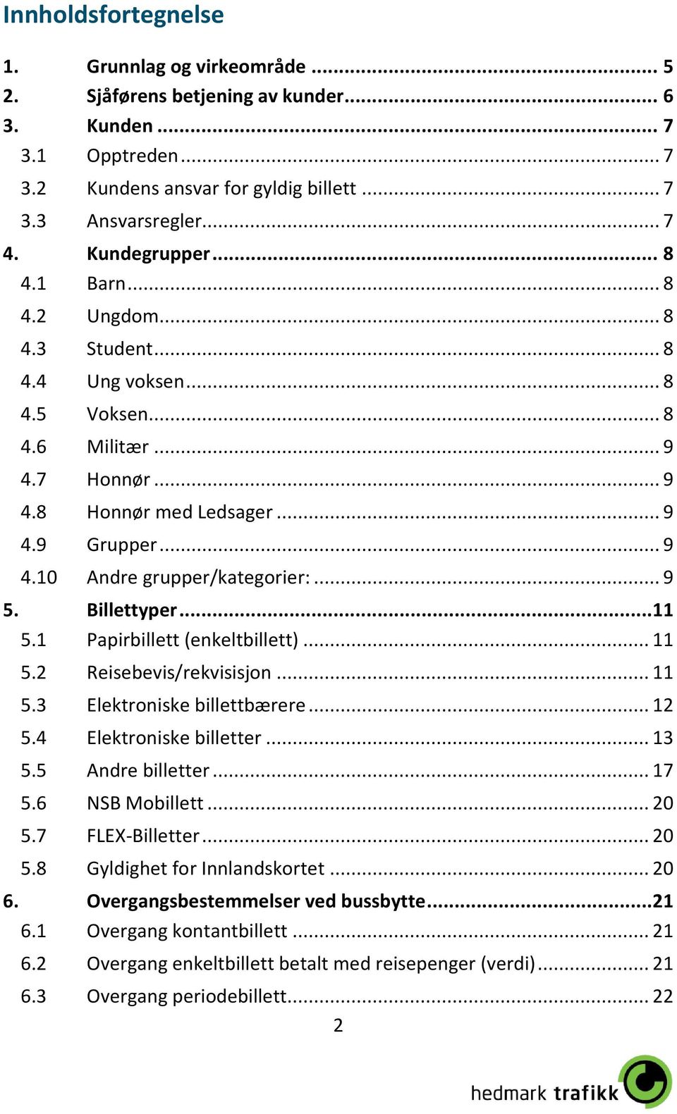 .. 9 5. Billettyper... 11 5.1 Papirbillett (enkeltbillett)... 11 5.2 Reisebevis/rekvisisjon... 11 5.3 Elektroniske billettbærere... 12 5.4 Elektroniske billetter... 13 5.5 Andre billetter... 17 5.