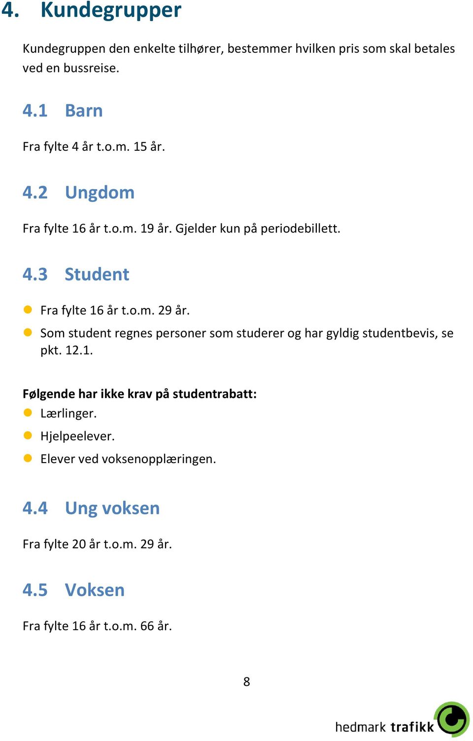 o.m. 29 år. Som student regnes personer som studerer og har gyldig studentbevis, se pkt. 12