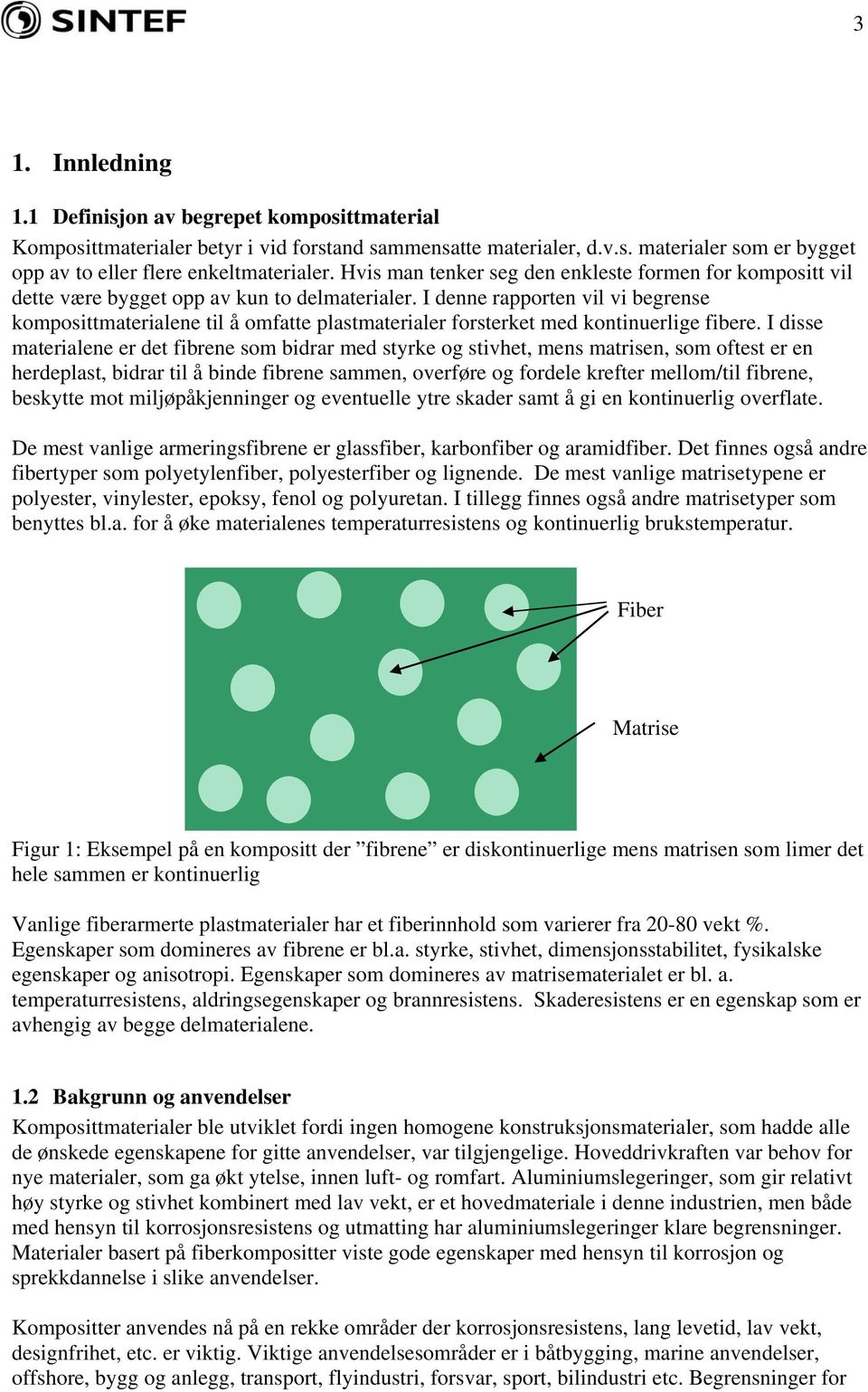 I denne rapporten vil vi begrense komposittmaterialene til å omfatte plastmaterialer forsterket med kontinuerlige fibere.