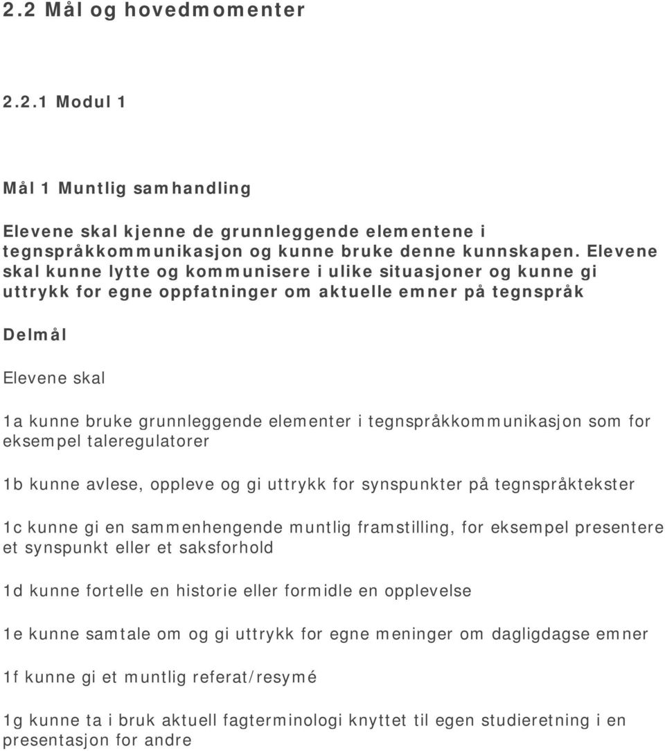 som for eksempel taleregulatorer 1b kunne avlese, oppleve og gi uttrykk for synspunkter på tegnspråktekster 1c kunne gi en sammenhengende muntlig framstilling, for eksempel presentere et synspunkt