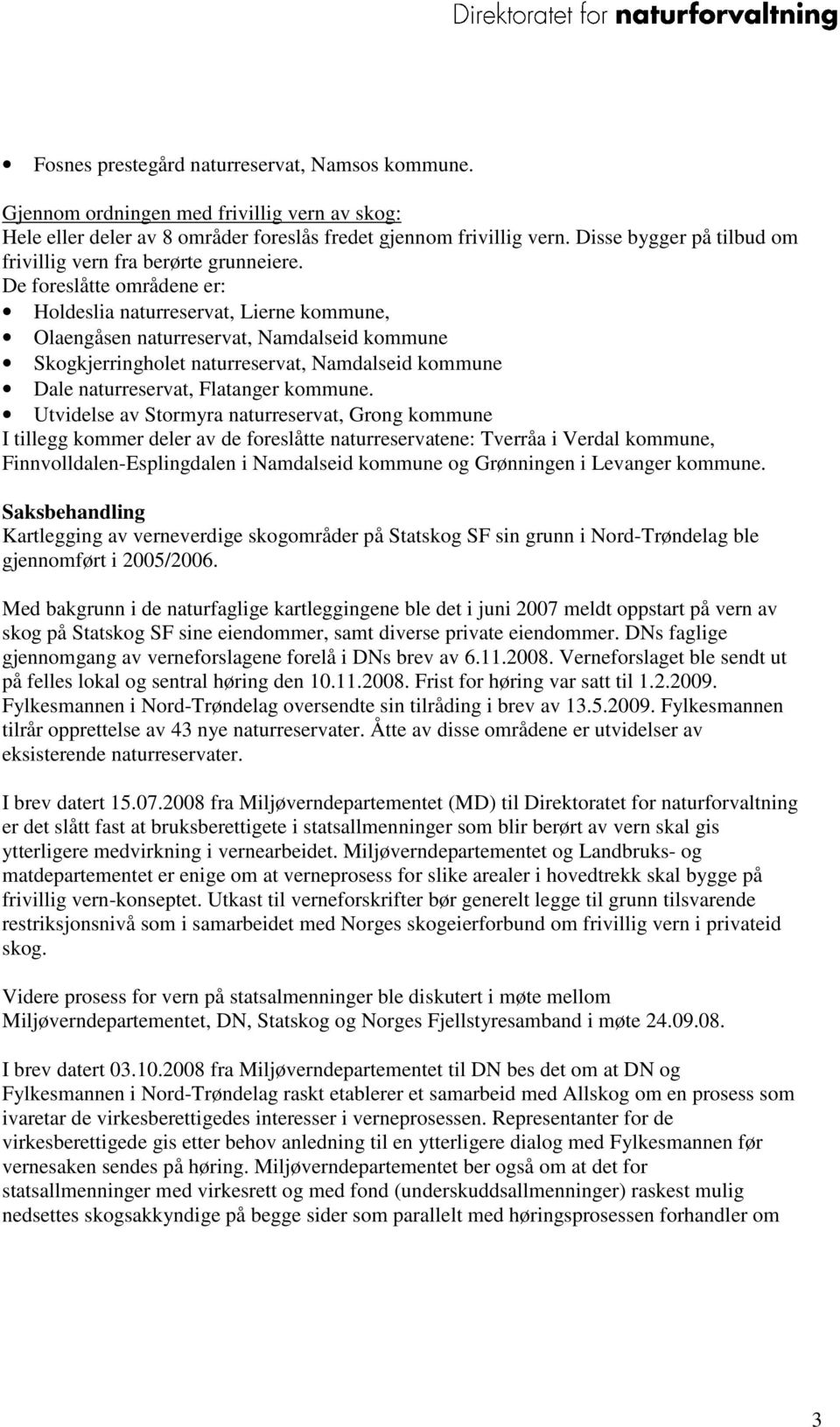 De foreslåtte områdene er: Holdeslia naturreservat, Lierne kommune, Olaengåsen naturreservat, Namdalseid kommune Skogkjerringholet naturreservat, Namdalseid kommune Dale naturreservat, Flatanger