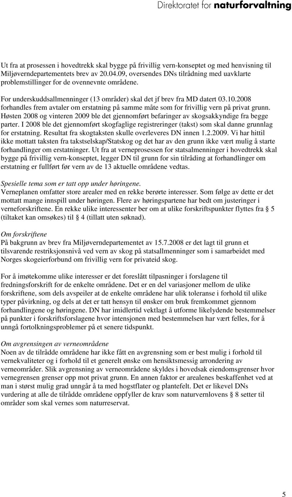 2008 forhandles frem avtaler om erstatning på samme måte som for frivillig vern på privat grunn. Høsten 2008 og vinteren 2009 ble det gjennomført befaringer av skogsakkyndige fra begge parter.