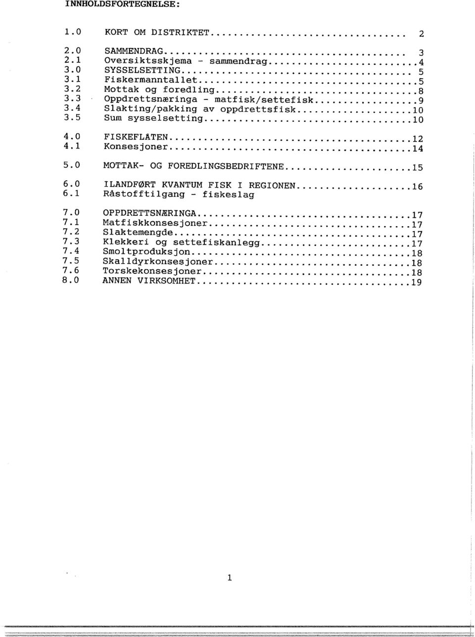 5 Sum sy s se sett i n g.................................... O 4.0 FISKEFLATEN... 1 4. Konsesjoner... 14 5.0 MOTTAK- OG FOREDLINGSBEDRIFTENE... 5 6.0 ILANDFØRT KVANTUM FISK I REGIONEN... 6 6.