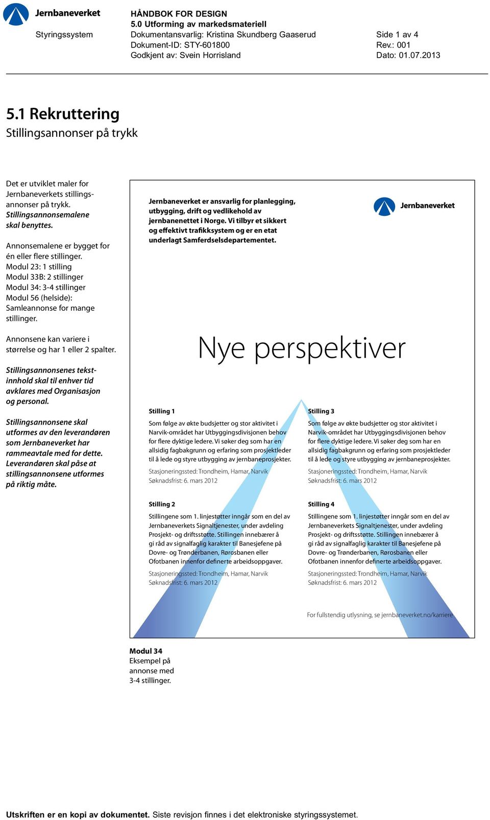 Annonsene kan variere i størrelse og har 1 eller 2 spalter. Stillingsannonsenes tekstinnhold skal til enhver tid avklares med Organisasjon og personal.