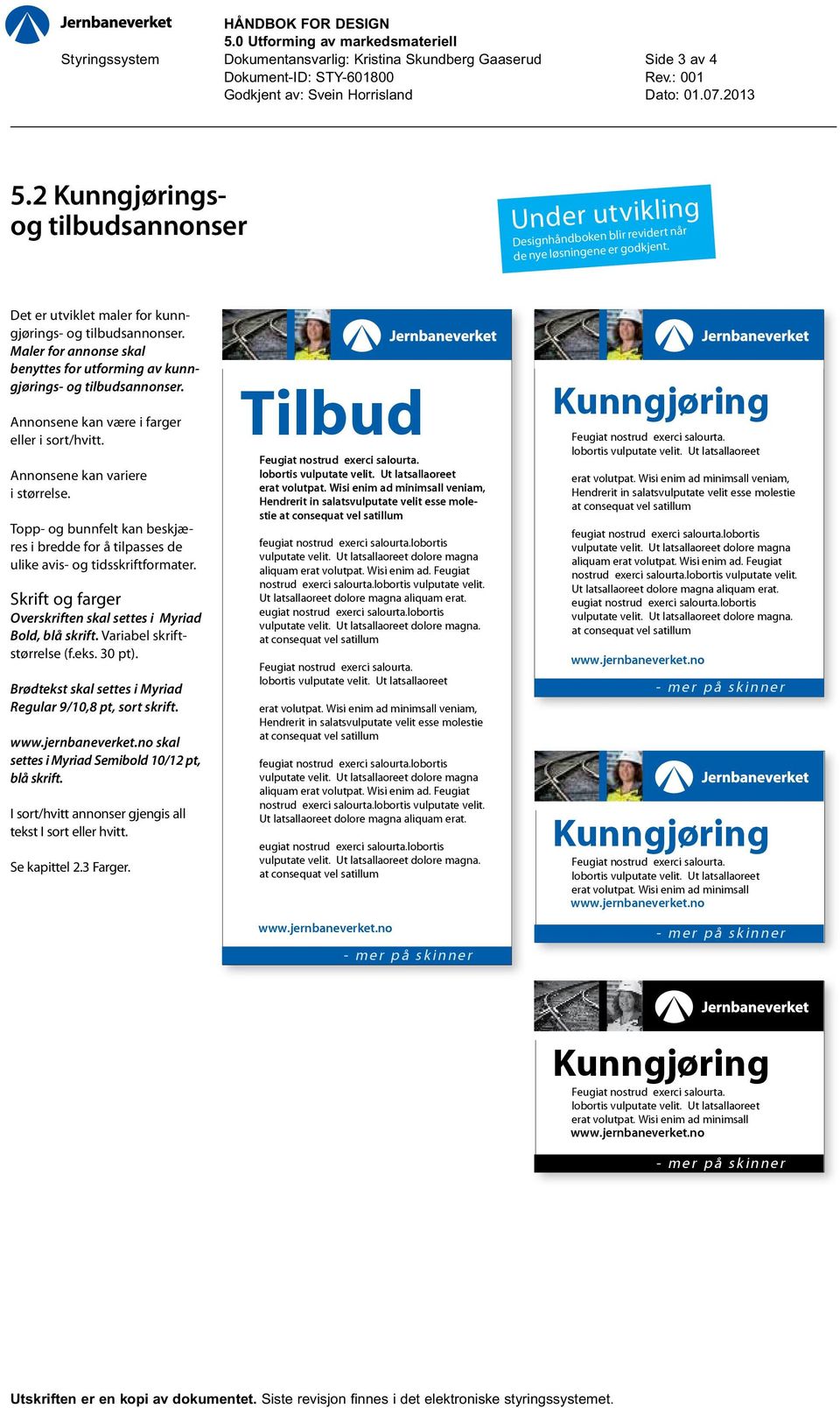 Topp- og bunnfelt kan beskjæres i bredde for å tilpasses de ulike avis- og tidsskriftformater. Skrift og farger Overskriften skal settes i Myriad Bold, blå skrift. Variabel skriftstørrelse (f.eks.