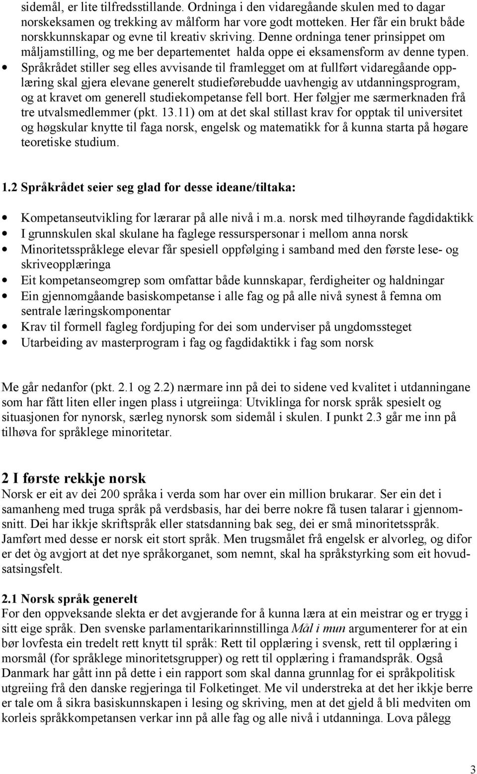 Språkrådet stiller seg elles avvisande til framlegget om at fullført vidaregåande opplæring skal gjera elevane generelt studieførebudde uavhengig av utdanningsprogram, og at kravet om generell