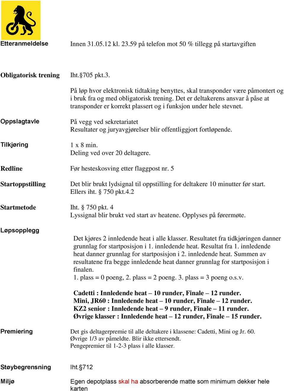 Oppslagtavle Tilkjøring På vegg ved sekretariatet Resultater og juryavgjørelser blir offentliggjort fortløpende. 1 x 8 min. Deling ved over 20 deltagere. Redline Før hesteskosving etter flaggpost nr.