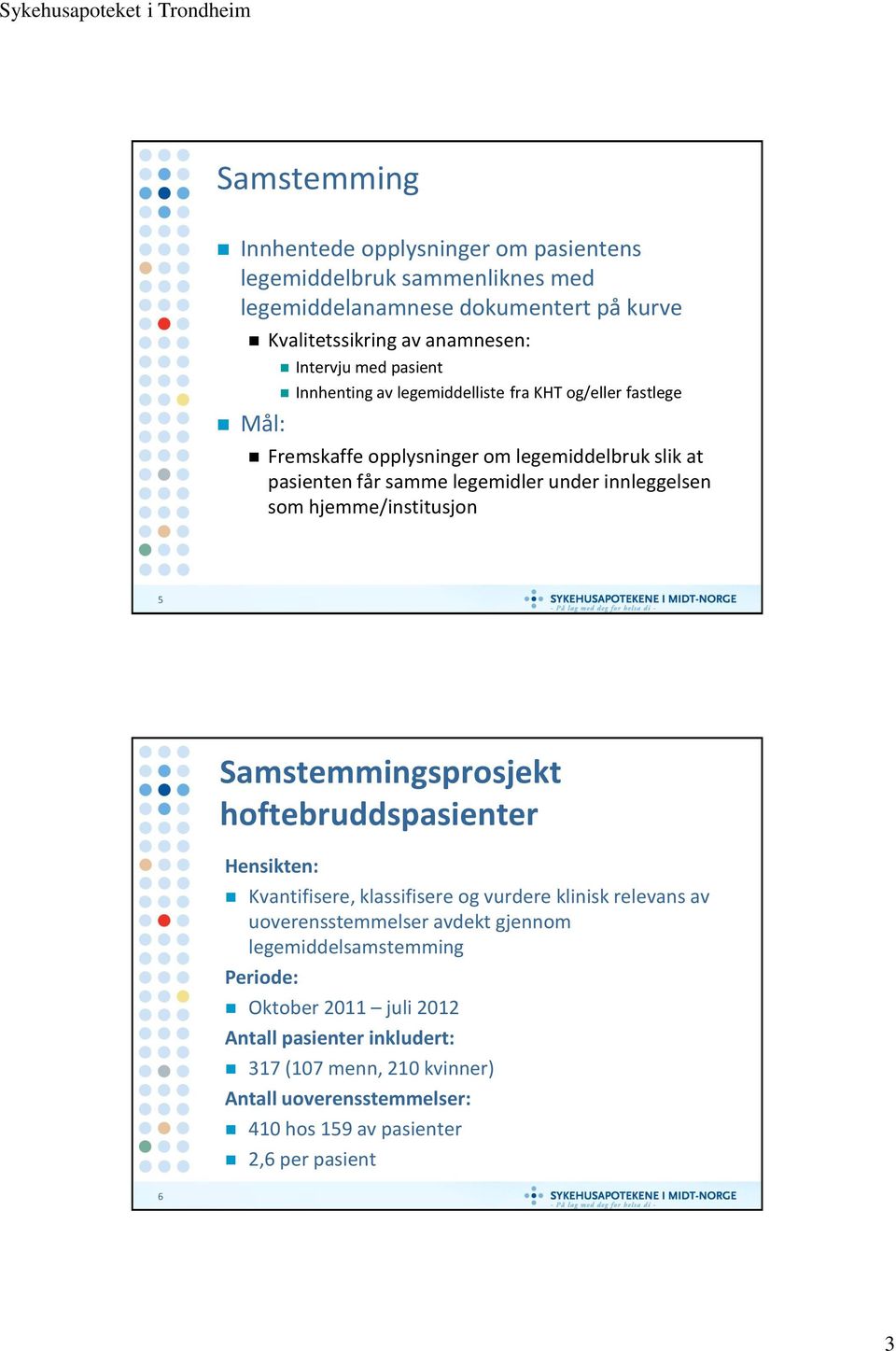 hjemme/institusjon 5 Samstemmingsprosjekt hoftebruddspasienter Hensikten: Kvantifisere, klassifisere og vurdere klinisk relevans av uoverensstemmelser avdekt gjennom