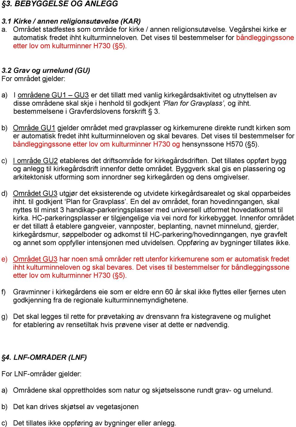 2 Grav og urnelund (GU) For området gjelder: a) I områdene GU1 GU3 er det tillatt med vanlig kirkegårdsaktivitet og utnyttelsen av disse områdene skal skje i henhold til godkjent Plan for Gravplass,