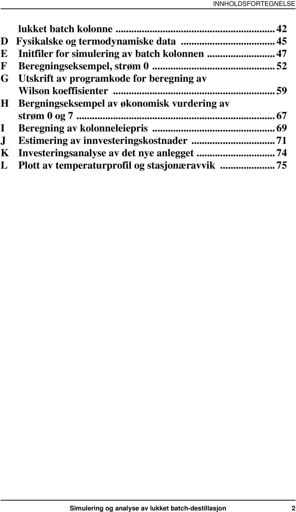 .. 59 Bergningseksempel av økonomisk vurdering av strøm 0 og 7... 67 I Beregning av kolonneleiepris.