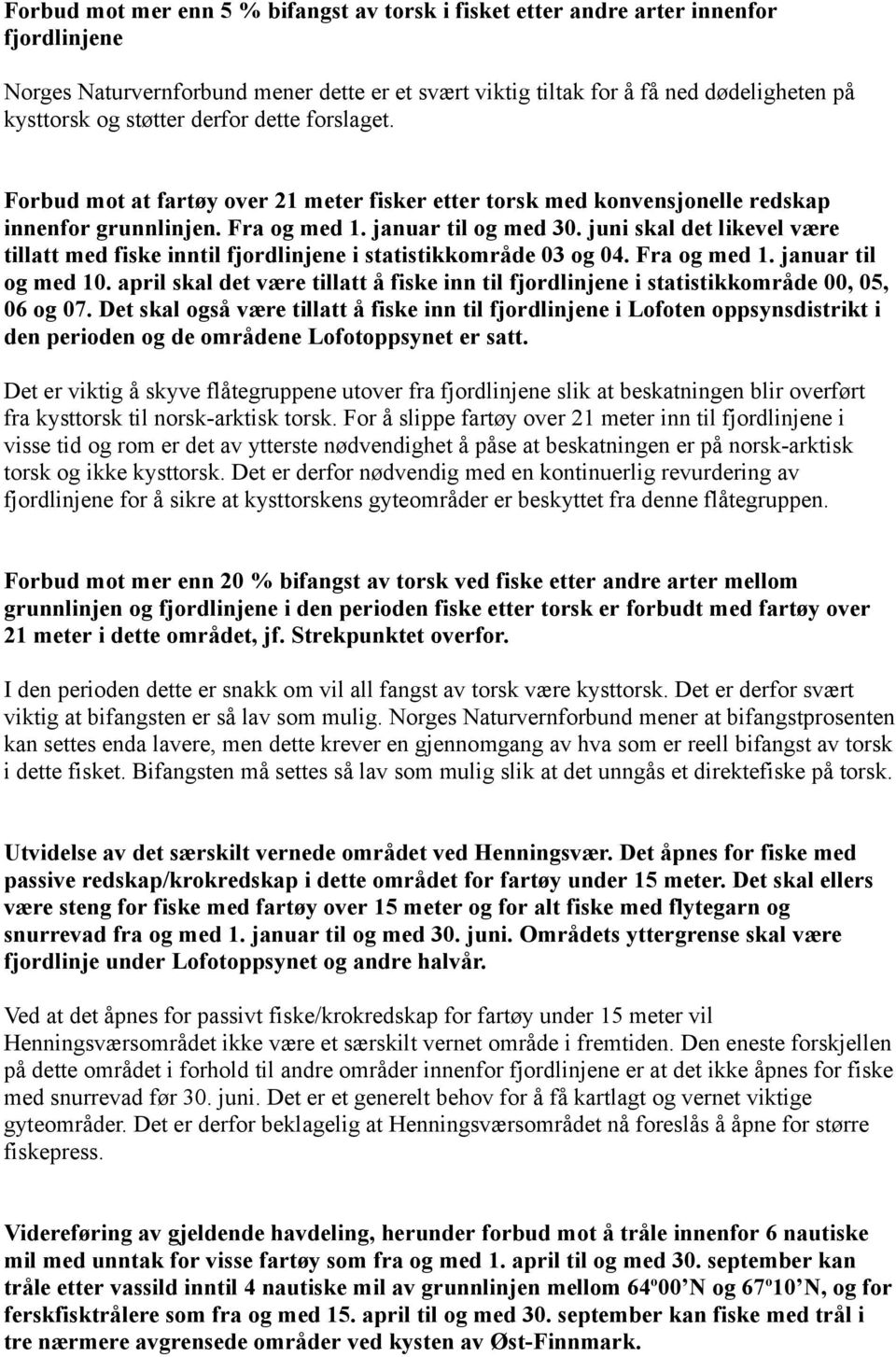 juni skal det likevel være tillatt med fiske inntil fjordlinjene i statistikkområde 03 og 04. Fra og med 1. januar til og med 10.