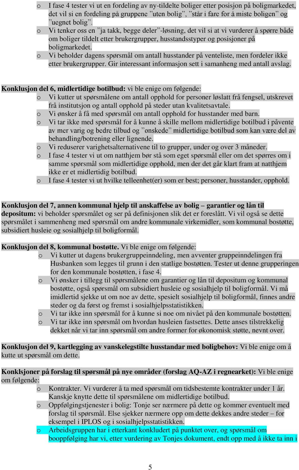 Vi beholder dagens spørsmål om antall husstander på venteliste, men fordeler ikke etter brukergrupper. Gir interessant informasjon sett i samanheng med antall avslag.