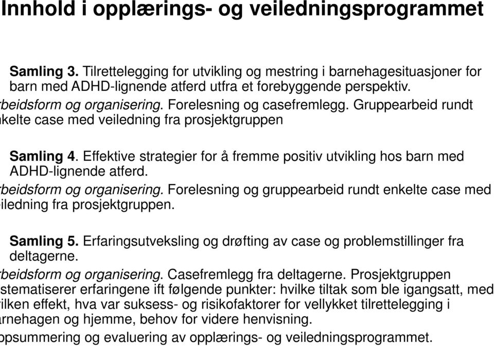 Effektive strategier for å fremme positiv utvikling hos barn med ADHD-lignende atferd. beidsform og organisering. Forelesning og gruppearbeid rundt enkelte case med iledning fra prosjektgruppen.