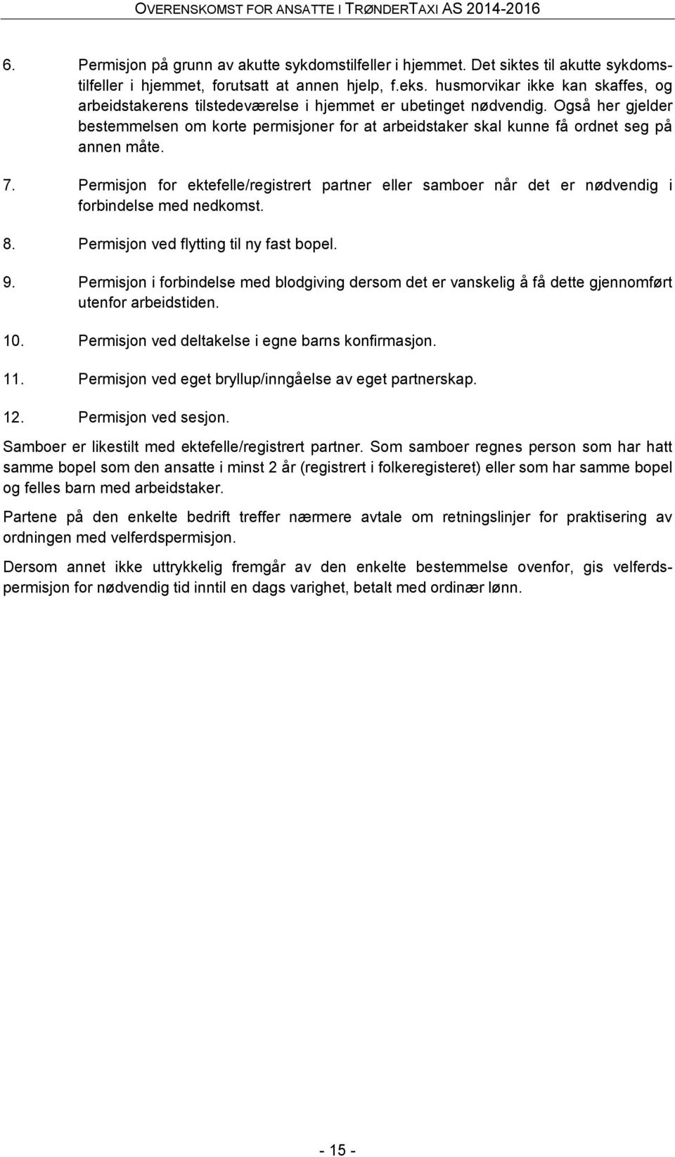 Også her gjelder bestemmelsen om korte permisjoner for at arbeidstaker skal kunne få ordnet seg på annen måte. 7.