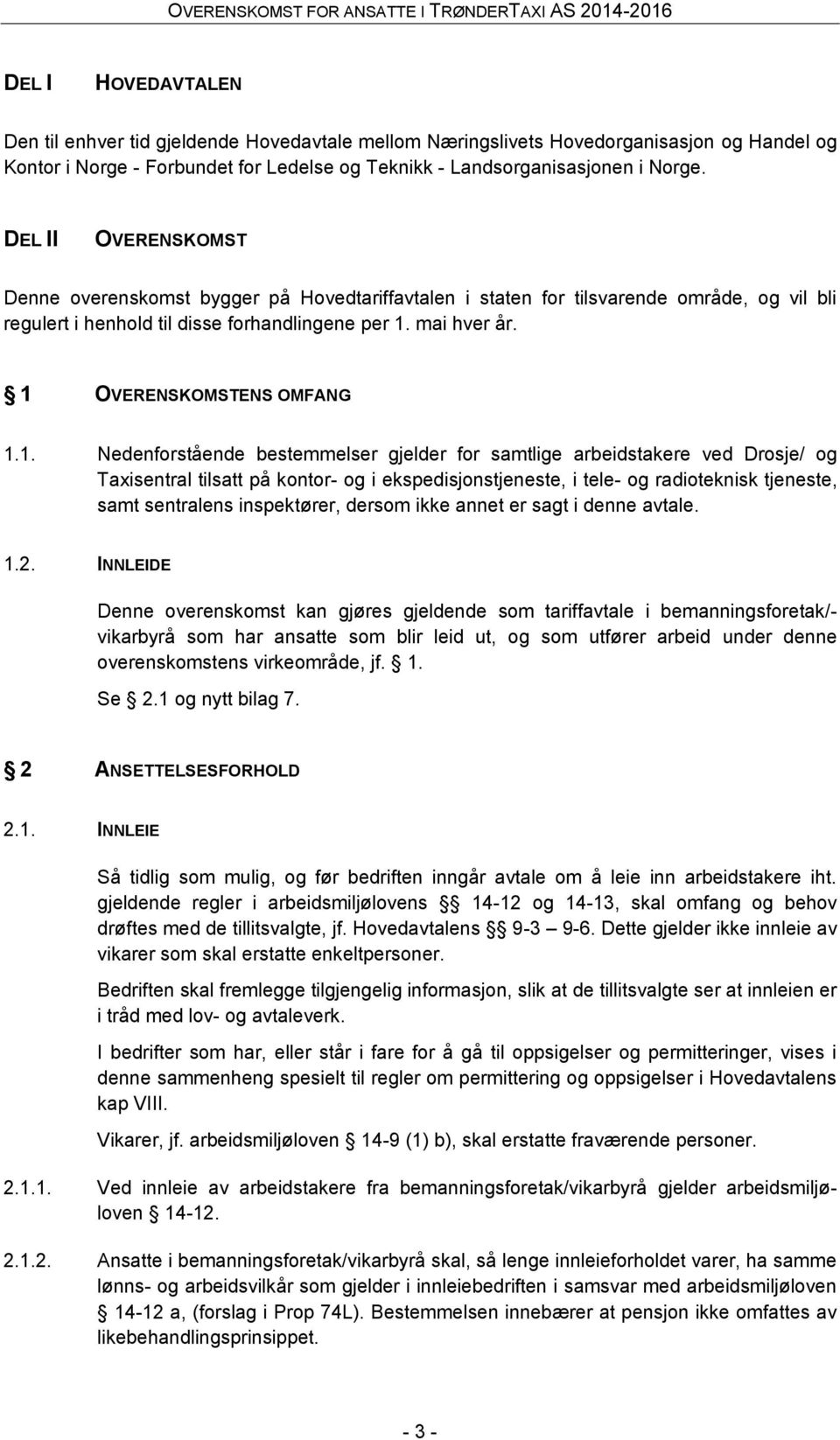 1 OVERENSKOMSTENS OMFANG 1.1. Nedenforstående bestemmelser gjelder for samtlige arbeidstakere ved Drosje/ og Taxisentral tilsatt på kontor- og i ekspedisjonstjeneste, i tele- og radioteknisk