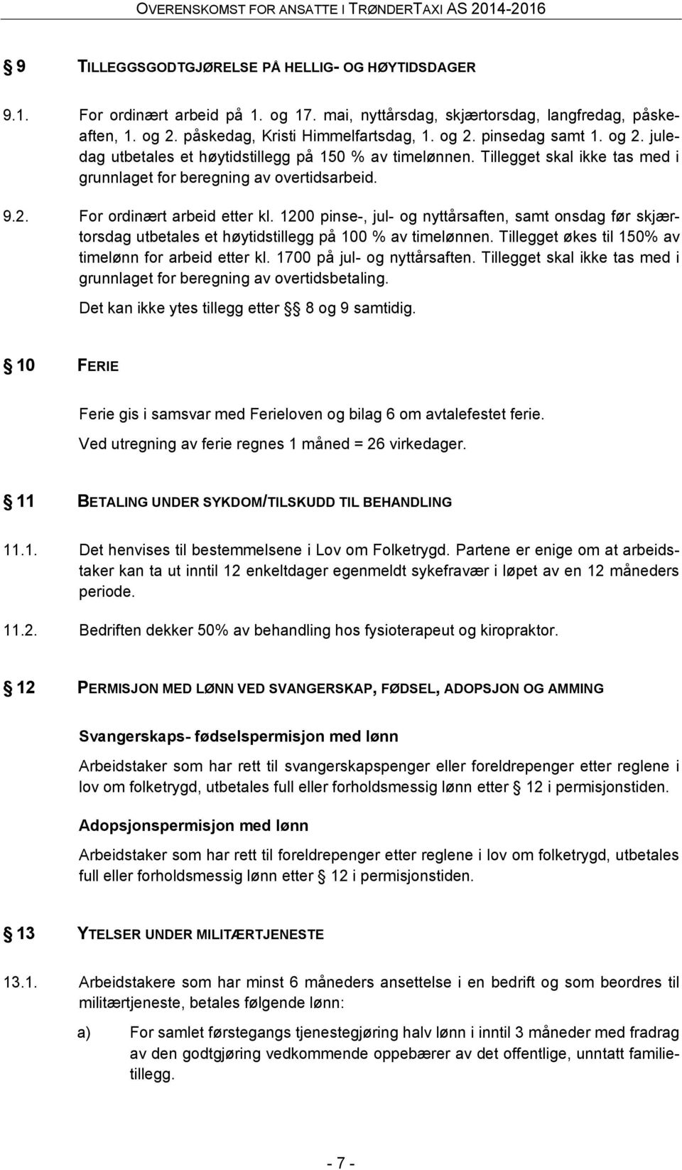 1200 pinse-, jul- og nyttårsaften, samt onsdag før skjærtorsdag utbetales et høytidstillegg på 100 % av timelønnen. Tillegget økes til 150% av timelønn for arbeid etter kl.