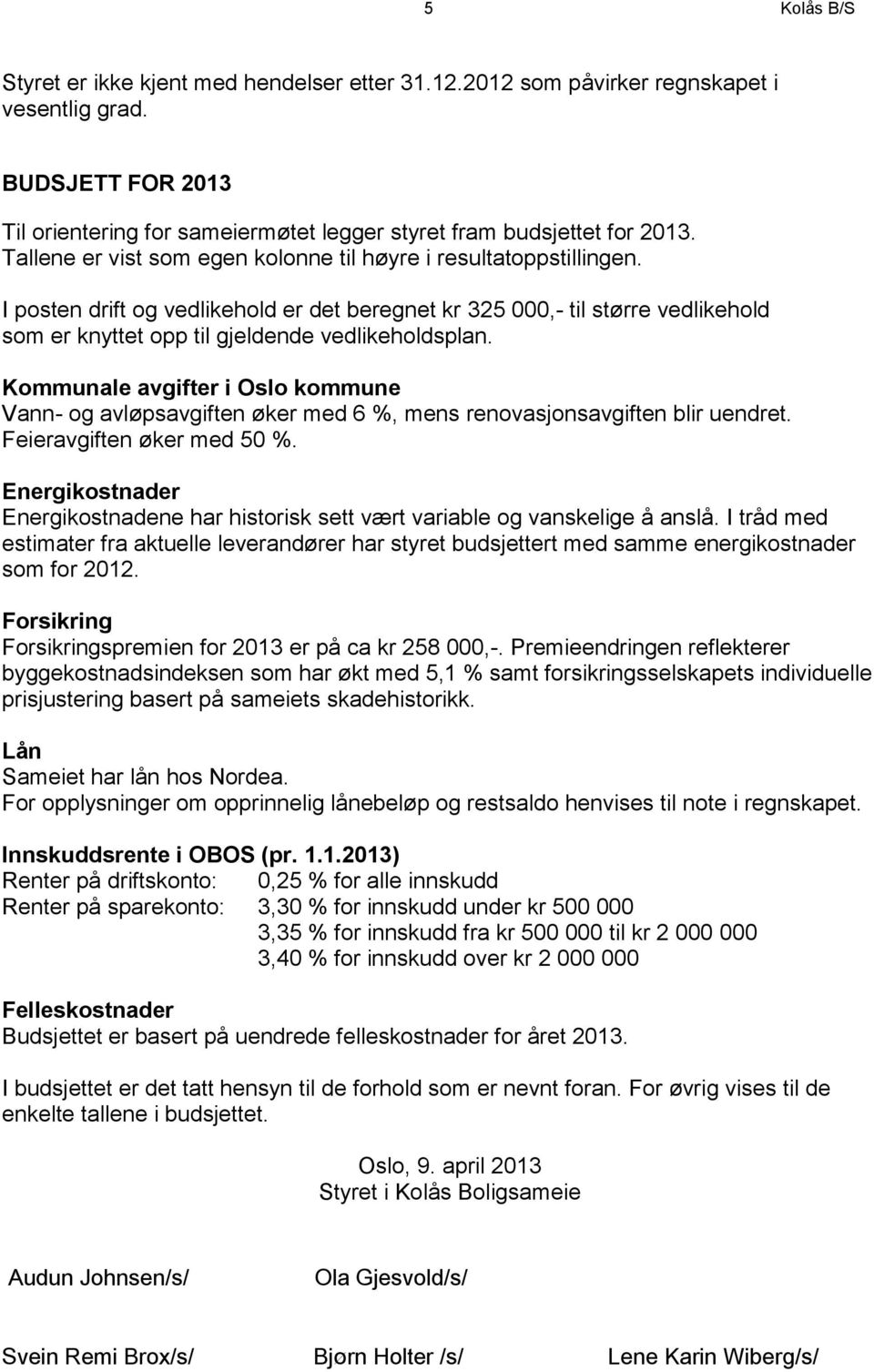 Kommunale avgifter i Oslo kommune Vann- og avløpsavgiften øker med 6 %, mens renovasjonsavgiften blir uendret. Feieravgiften øker med 50 %.