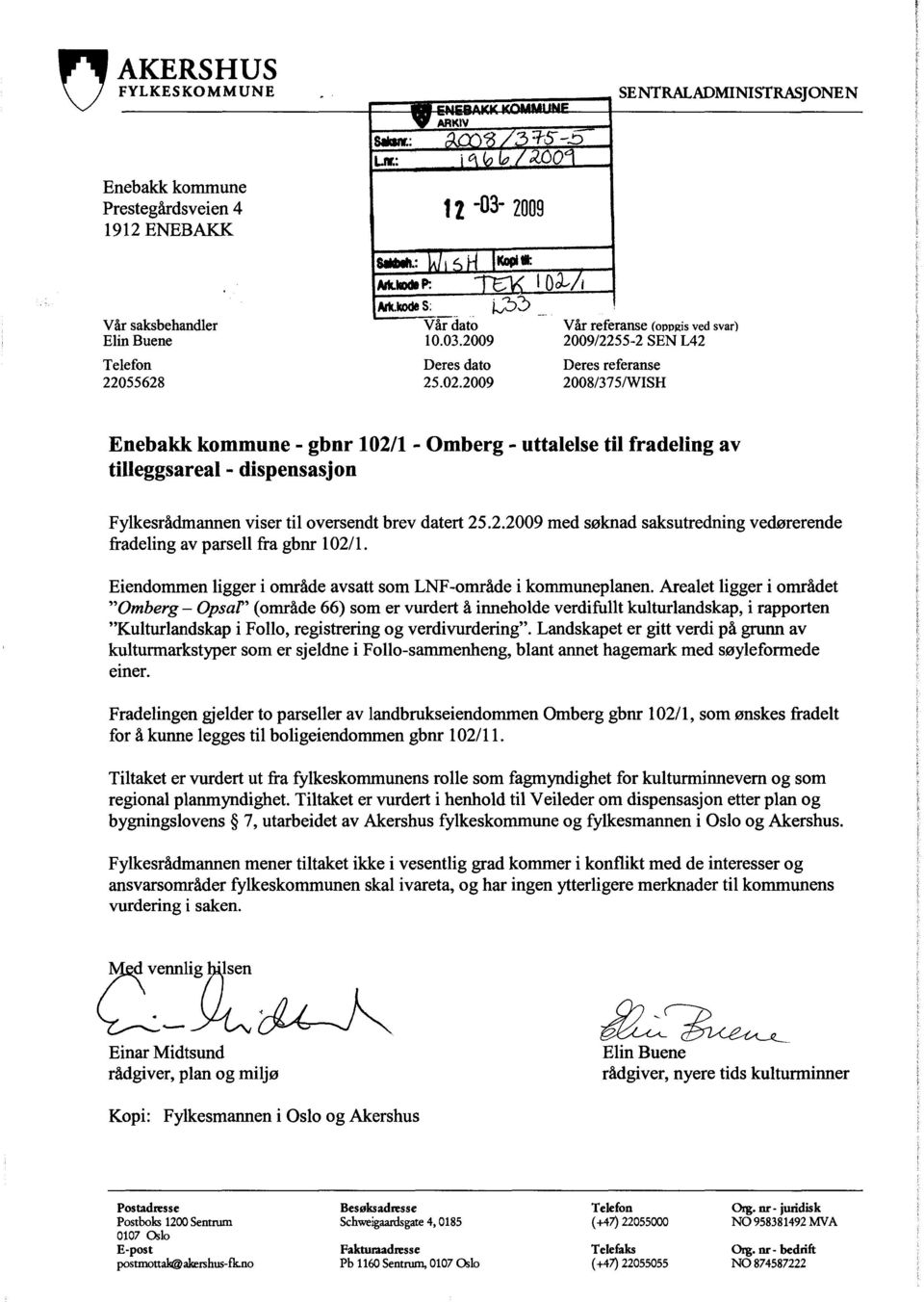 2009 2008/37 5/WISH Enebakk kommune - gbnr 102/1 - Omberg - uttalelse til fradeling av tilleggsareal - dispensasjon Fylkesrådmannen viser til oversendt brev datert 25.2.2009 med søknad saksutredning vedørerende fradeling av parsell fra gbnr 102/1.