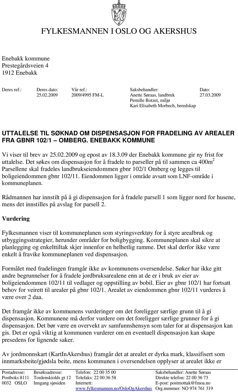 ENEBAKK KOMMUNE Vi viser til brev av 25.02.2009 og epost av 18.3.09 der Enebakk kommune gir ny frist for uttalelse.