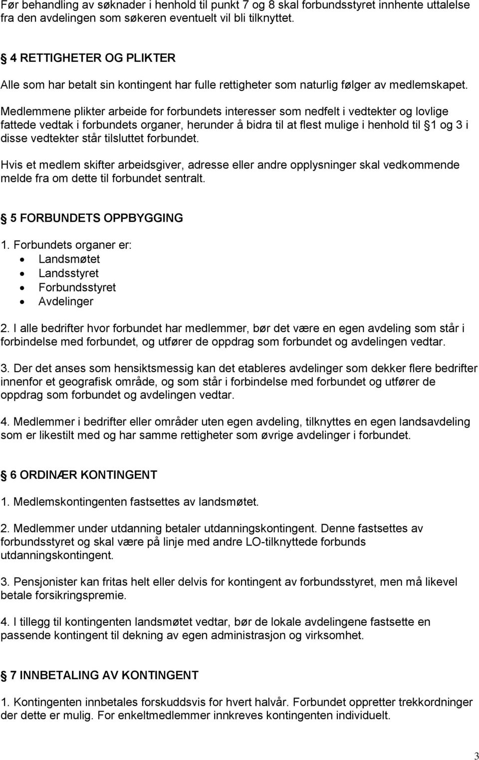 Medlemmene plikter arbeide for forbundets interesser som nedfelt i vedtekter og lovlige fattede vedtak i forbundets organer, herunder å bidra til at flest mulige i henhold til 1 og 3 i disse