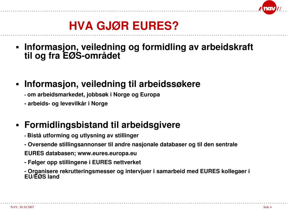 jobbsøk i Norge og Europa - arbeids- og levevilkår i Norge Formidlingsbistand til arbeidsgivere - Bistå utforming og utlysning av stillinger -