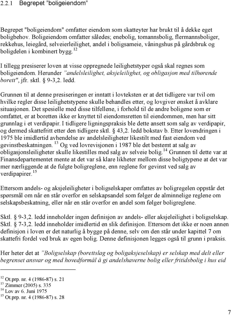 12 I tillegg presiserer loven at visse oppregnede leilighetstyper også skal regnes som boligeiendom. Herunder andelsleilighet, aksjeleilighet, og obligasjon med tilhørende borett", jfr. sktl. 9-3,2.