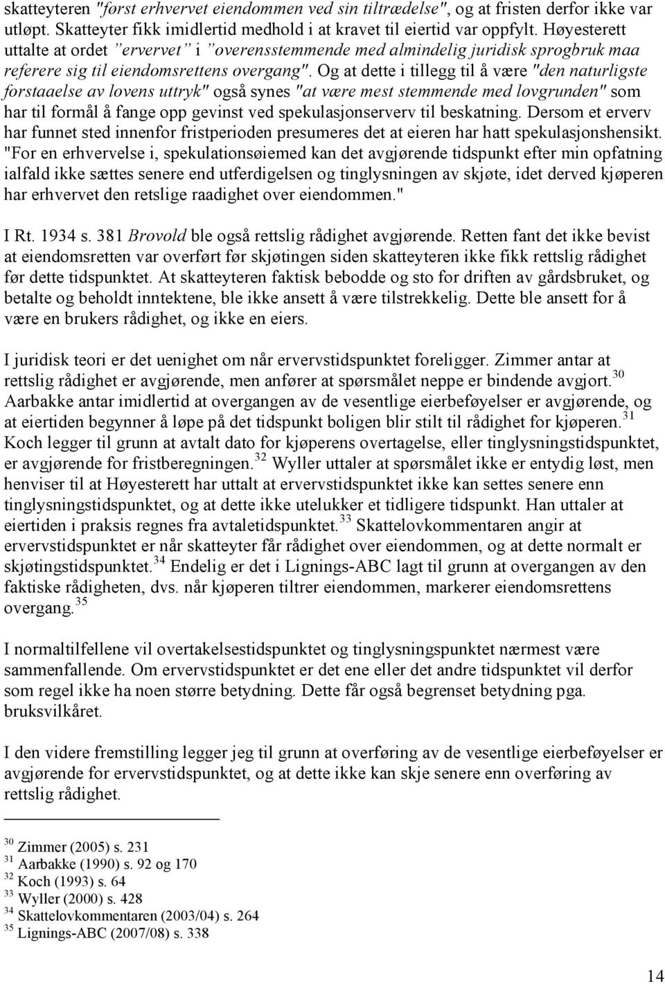 Og at dette i tillegg til å være "den naturligste forstaaelse av lovens uttryk" også synes "at være mest stemmende med lovgrunden" som har til formål å fange opp gevinst ved spekulasjonserverv til