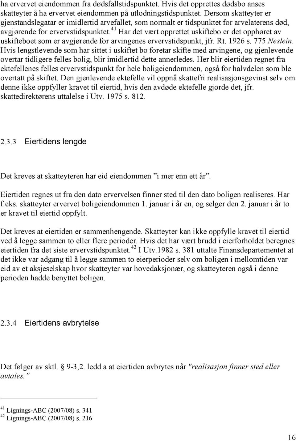 41 Har det vært opprettet uskiftebo er det opphøret av uskifteboet som er avgjørende for arvingenes ervervstidspunkt, jfr. Rt. 1926 s. 775 eslein.