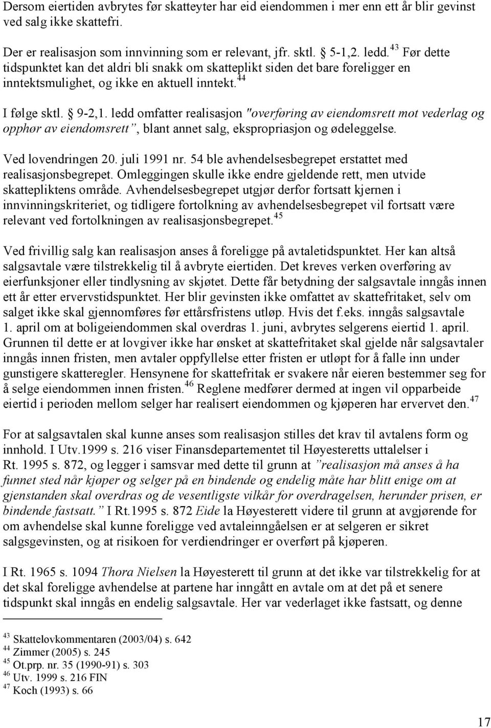 ledd omfatter realisasjon "overføring av eiendomsrett mot vederlag og opphør av eiendomsrett, blant annet salg, ekspropriasjon og ødeleggelse. Ved lovendringen 20. juli 1991 nr.