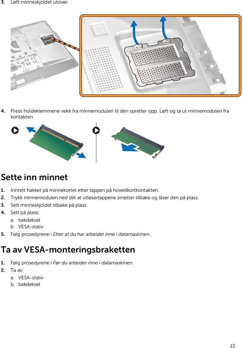 Trykk minnemodulen ned slik at utløsertappene smetter tilbake og låser den på plass. 3. Sett minneskjoldet tilbake på plass. 4. Sett på plass: a.