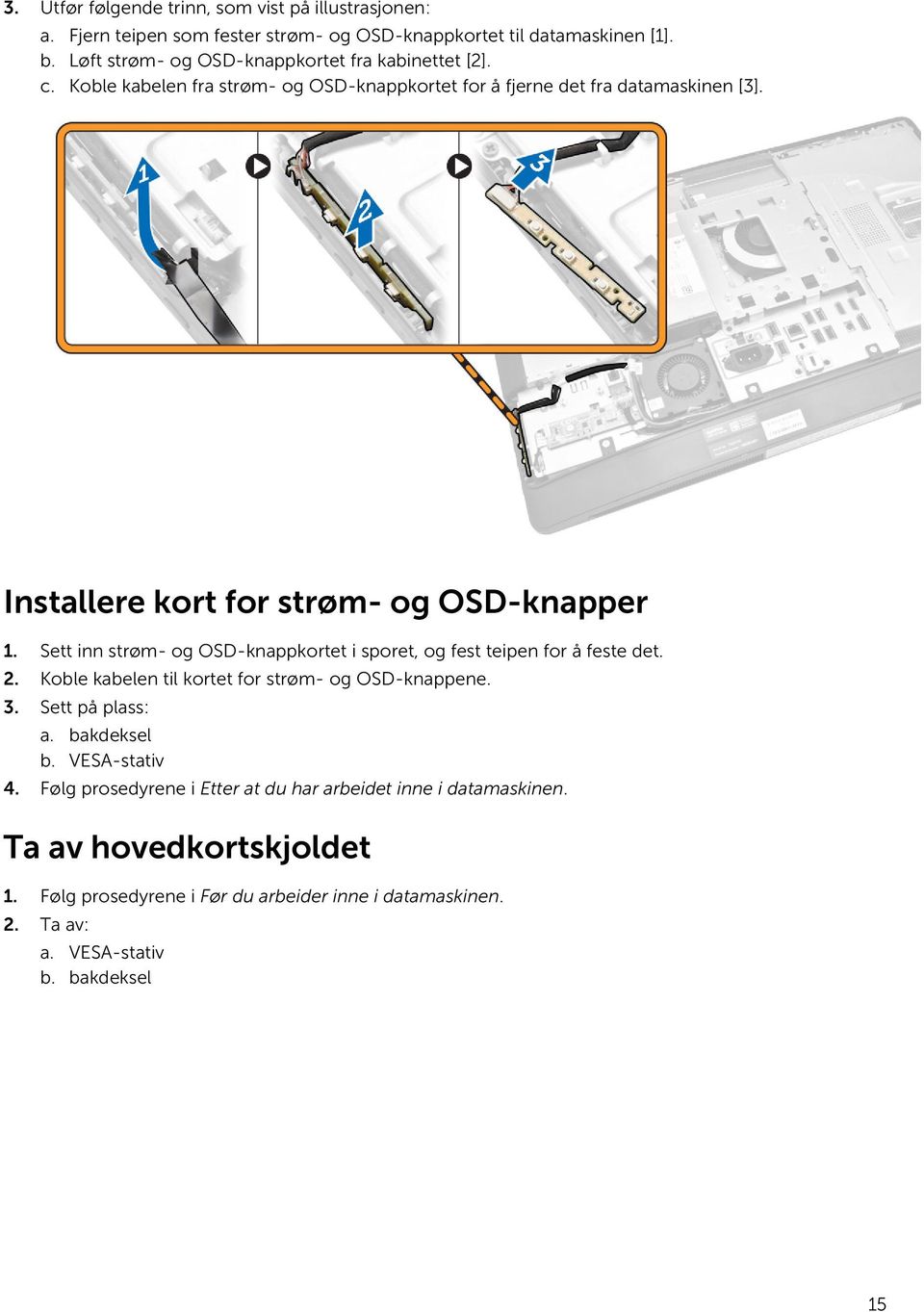 Installere kort for strøm- og OSD-knapper 1. Sett inn strøm- og OSD-knappkortet i sporet, og fest teipen for å feste det. 2.