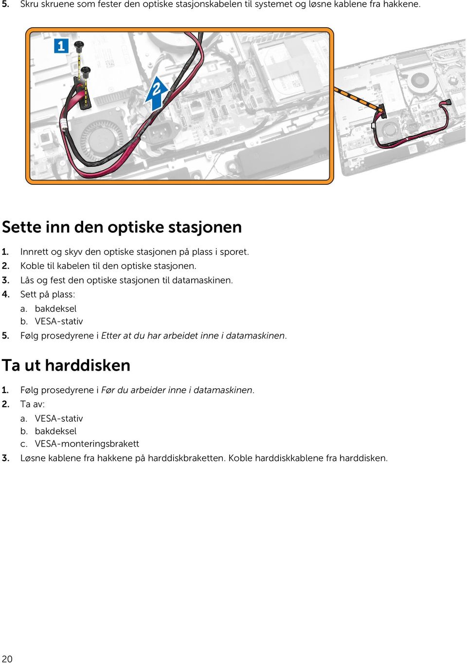 4. Sett på plass: a. bakdeksel b. VESA-stativ 5. Følg prosedyrene i Etter at du har arbeidet inne i datamaskinen. Ta ut harddisken 1.