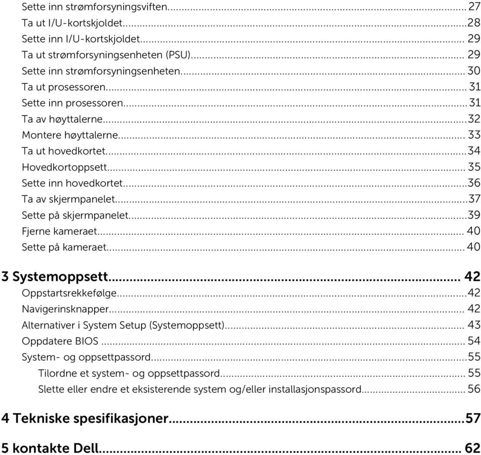 ..37 Sette på skjermpanelet...39 Fjerne kameraet... 40 Sette på kameraet... 40 3 Systemoppsett... 42 Oppstartsrekkefølge...42 Navigerinsknapper... 42 Alternativer i System Setup (Systemoppsett).