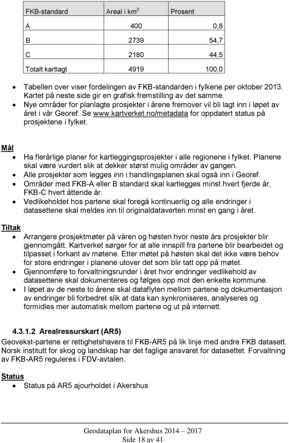 no/metadata for oppdatert status på prosjektene i fylket. Ha flerårlige planer for kartleggingsprosjekter i alle regionene i fylket.