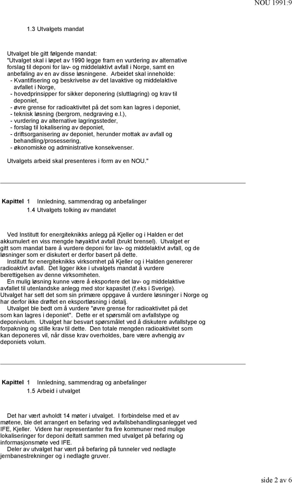 Arbeidet skal inneholde: - Kvantifisering og beskrivelse av det lavaktive og middelaktive avfallet i Norge, - hovedprinsipper for sikker deponering (sluttlagring) og krav til deponiet, - øvre grense