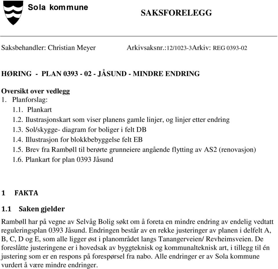 Brev fra Rambøll til berørte grunneiere angående flytting av AS2 (renovasjon) 1.6. Plankart for plan 0393 Jåsund 1 FAKTA 1.