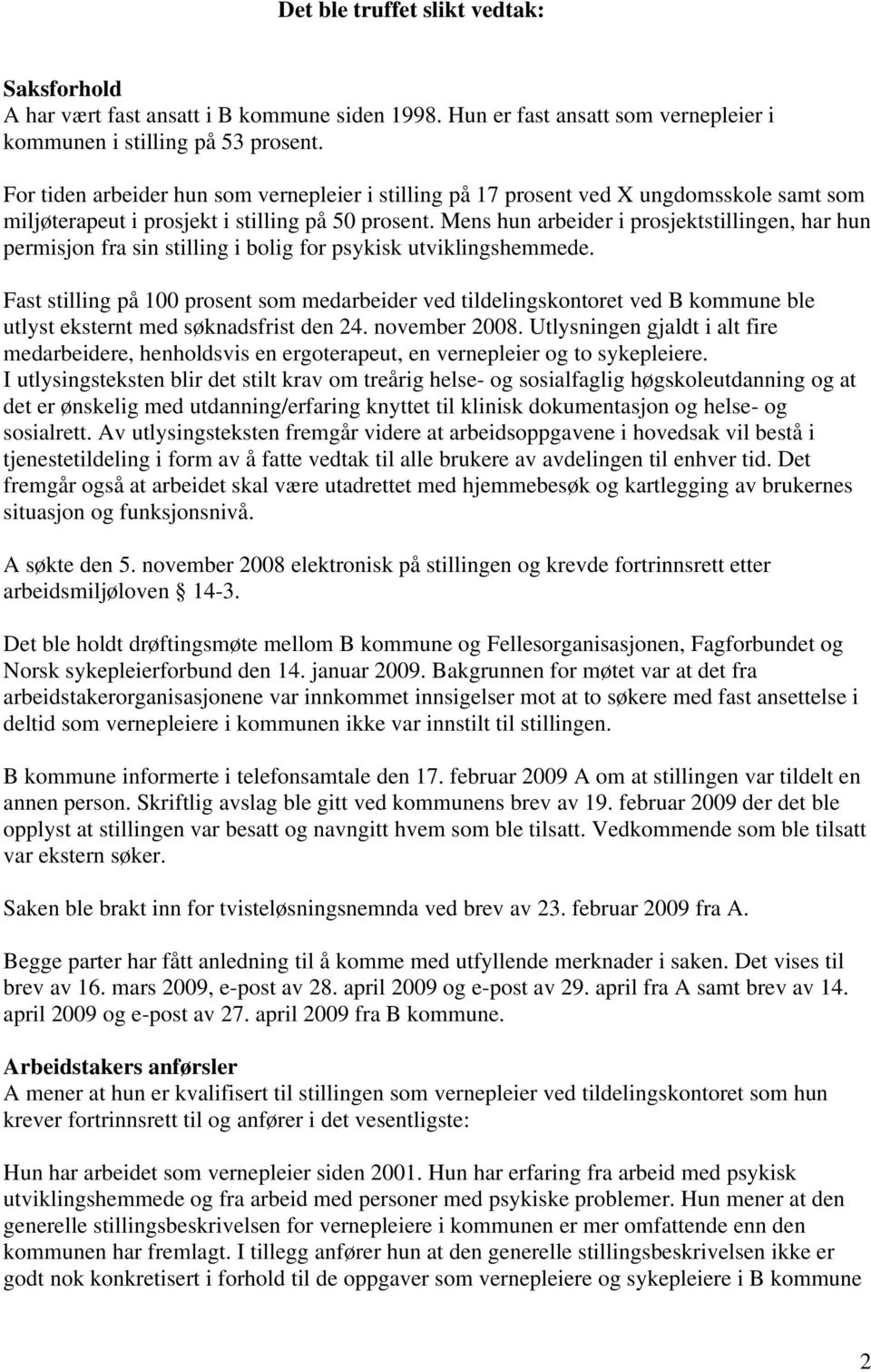 Mens hun arbeider i prosjektstillingen, har hun permisjon fra sin stilling i bolig for psykisk utviklingshemmede.