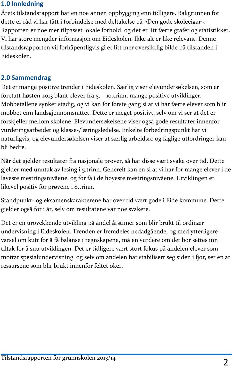 Denne tilstandsrapporten vil forhåpentligvis gi et litt mer oversiktlig bilde på tilstanden i Eideskolen. 2.0 Sammendrag Det er mange positive trender i Eideskolen.