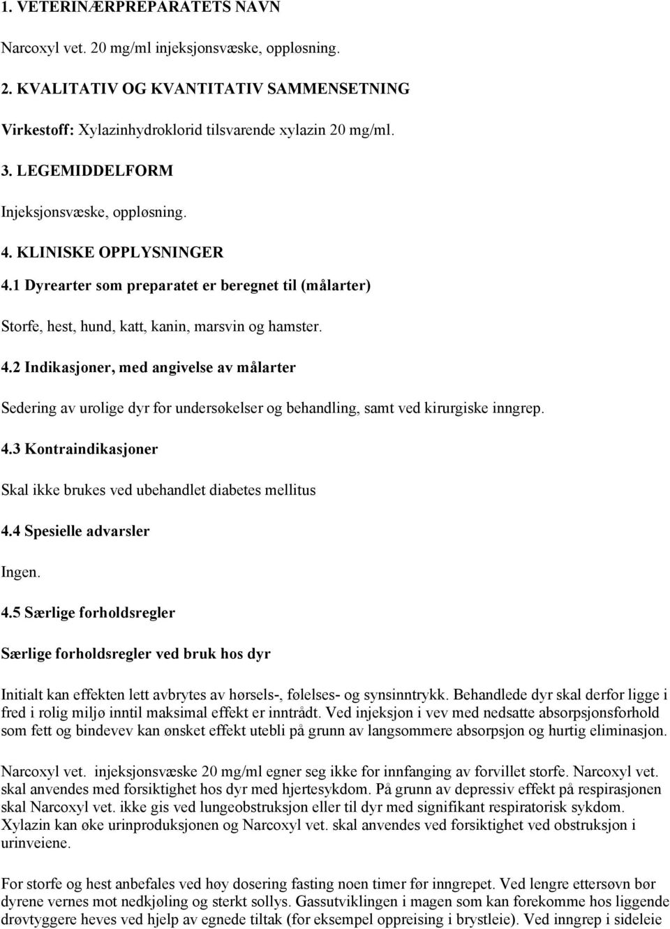 4.3 Kontraindikasjoner Skal ikke brukes ved ubehandlet diabetes mellitus 4.