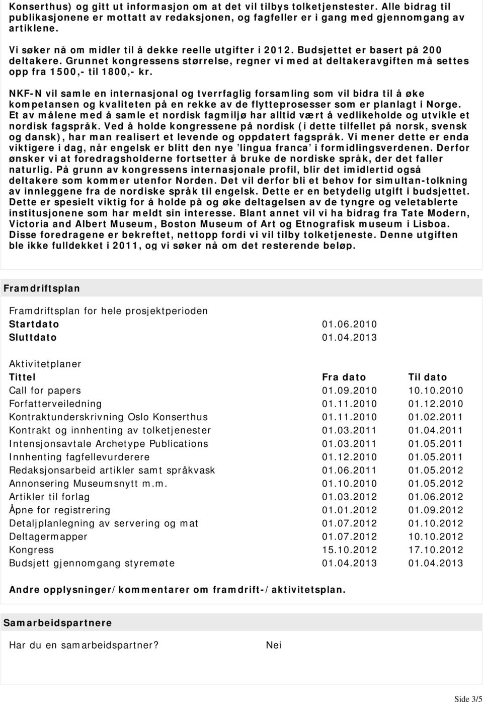 Grunnet kongressens størrelse, regner vi med at deltakeravgiften må settes opp fra 1500,- til 1800,- kr.