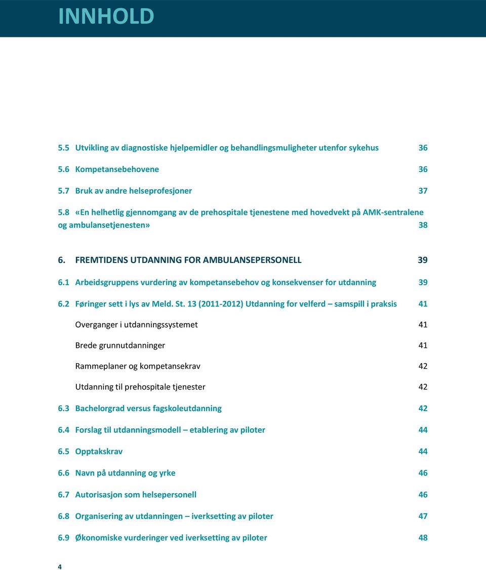 1 Arbeidsgruppens vurdering av kompetansebehov og konsekvenser for utdanning 39 6.2 Føringer sett i lys av Meld. St.