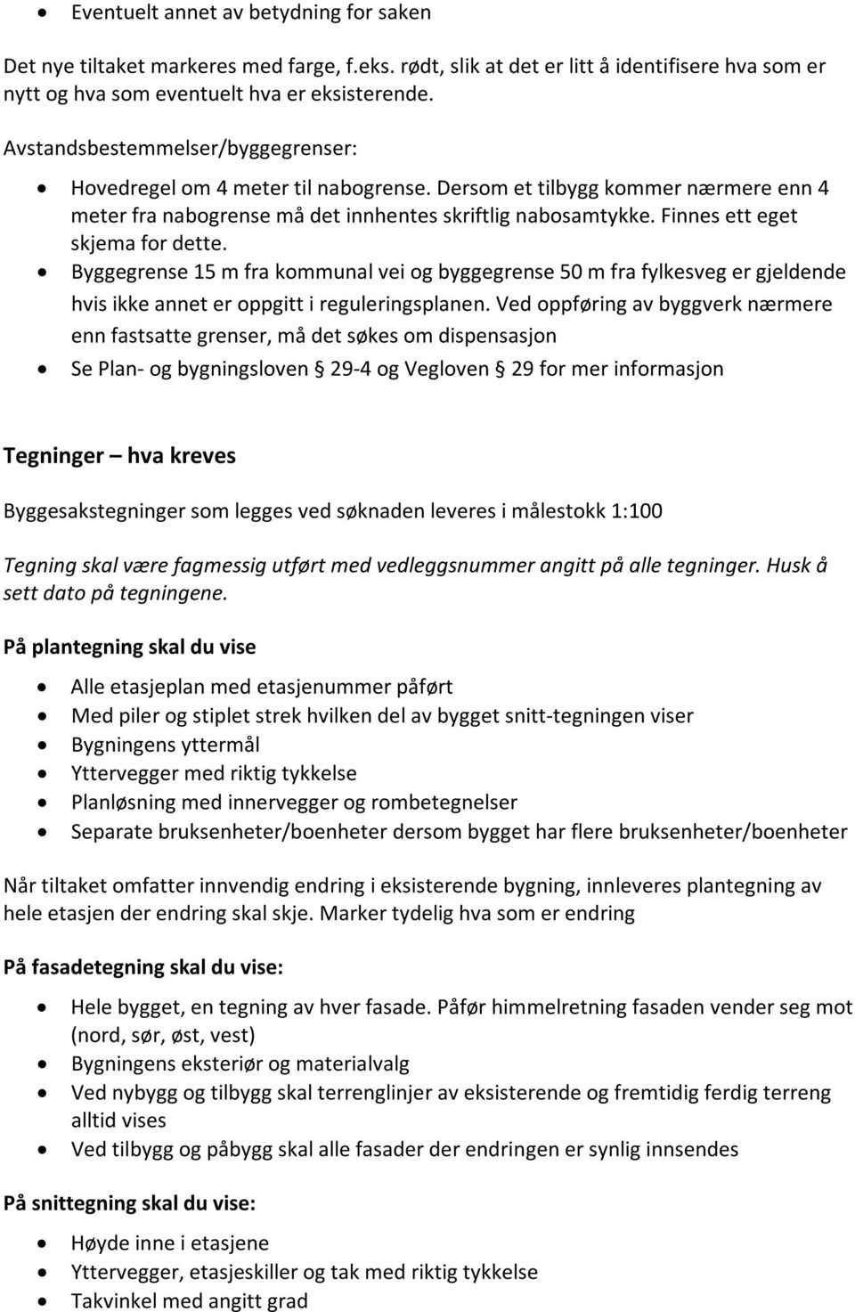 Finnes ett eget skjema for dette. Byggegrense 15 m fra kommunal vei og byggegrense 50 m fra fylkesveg er gjeldende hvis ikke annet er oppgitt i reguleringsplanen.