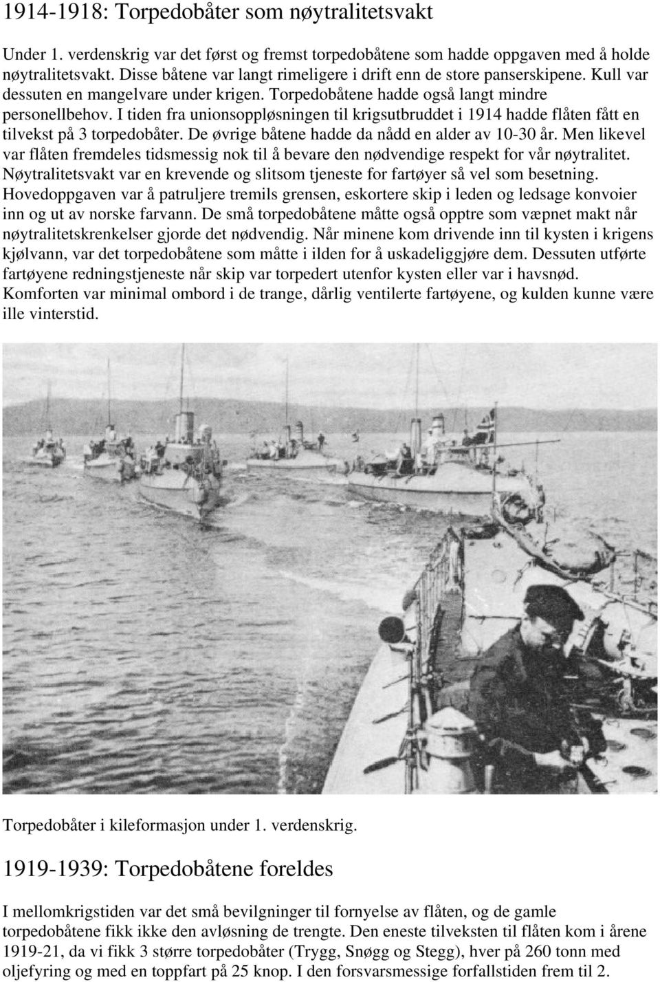 I tiden fra unionsoppløsningen til krigsutbruddet i 1914 hadde flåten fått en tilvekst på 3 torpedobåter. De øvrige båtene hadde da nådd en alder av 10-30 år.