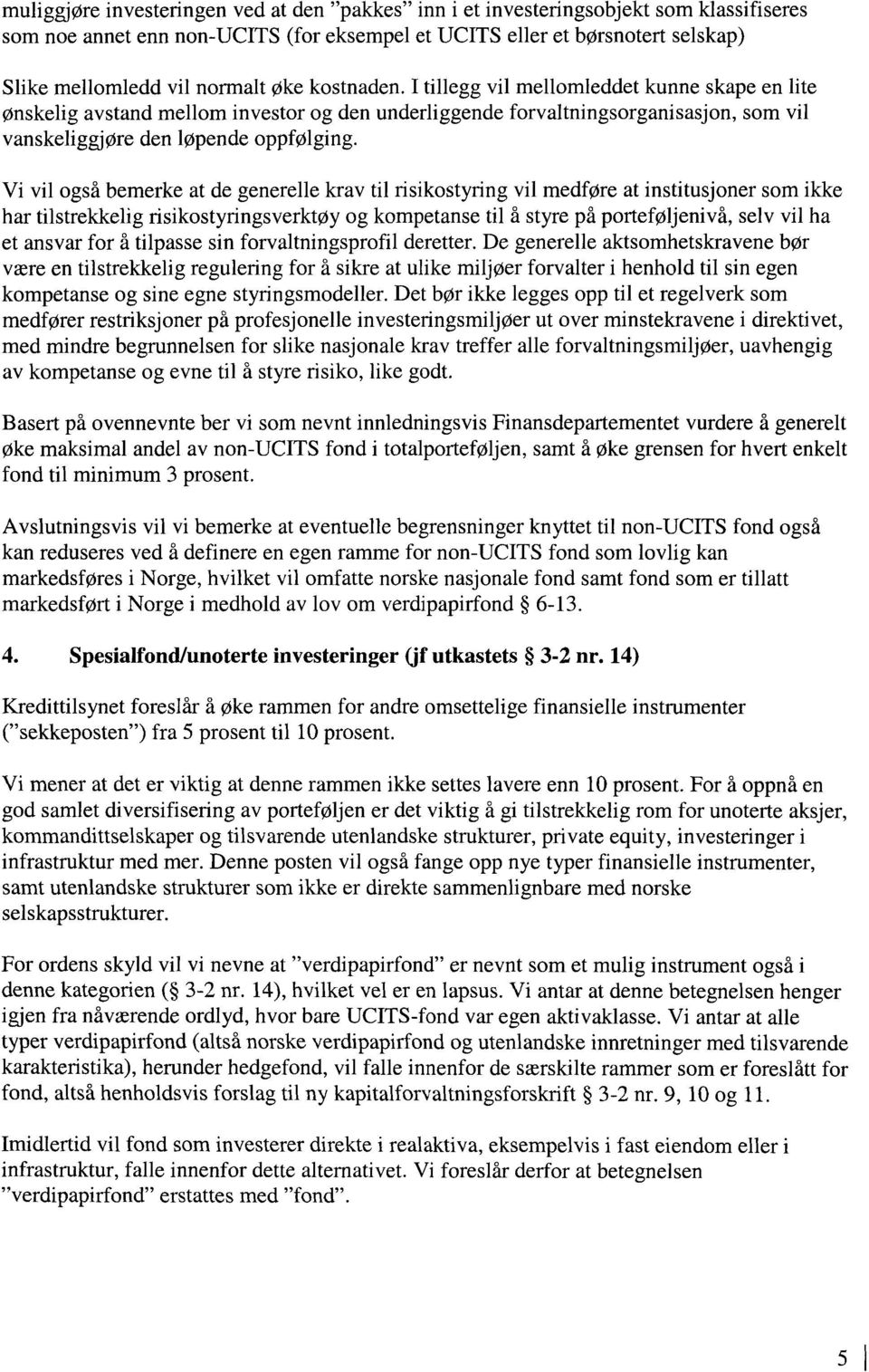 Vi vil også bemerke at de generelle krav til risikostyring vil medføre at institusjoner som ikke har tilstrekkelig risikostyringsverktøy og kompetanse til å styre på porteføljenivå, selv vil ha et